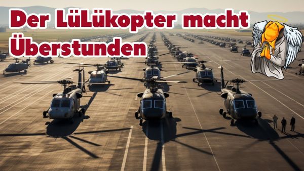 Der Lülükopter macht Überstunden!